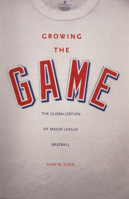 Growing the Game : The Globalization of Major League Baseball, EPUB eBook