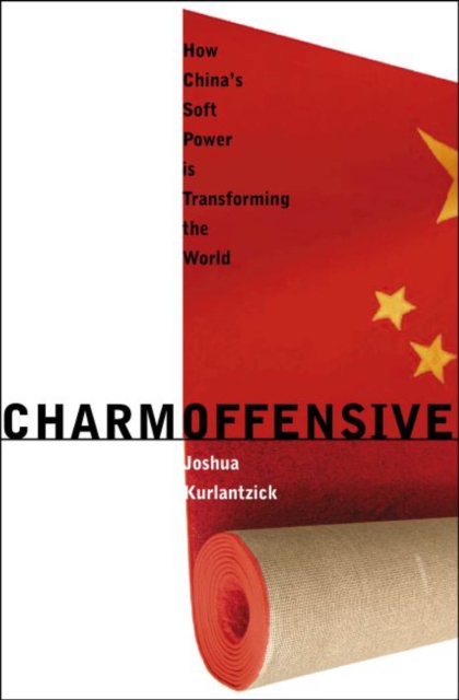 Charm Offensive : How China's Soft Power Is Transforming the World, PDF eBook