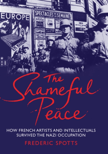 The Shameful Peace : How French Artists and Intellectuals Survived the Nazi Occupation, EPUB eBook