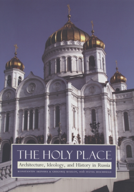 The Holy Place : Architecture, Ideology, and History in Russia, PDF eBook