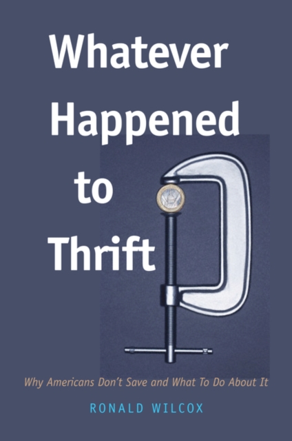 Whatever Happened to Thrift? : Why Americans Don't Save and What to Do about It, PDF eBook