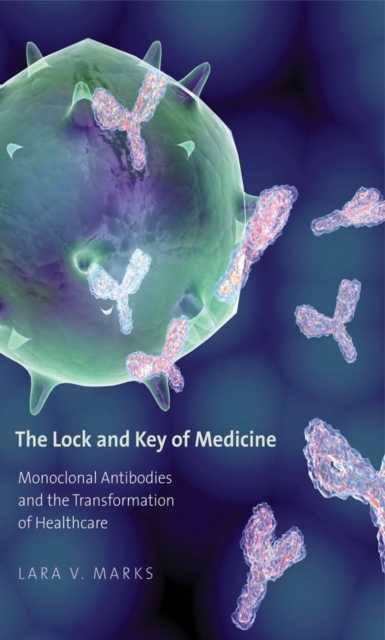 The Lock and Key of Medicine : Monoclonal Antibodies and the Transformation of Healthcare, Hardback Book