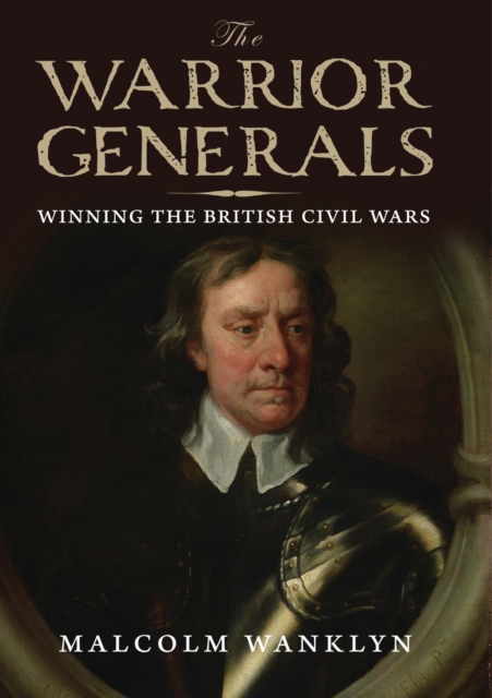 The Warrior Generals : Winning the British Civil Wars, EPUB eBook