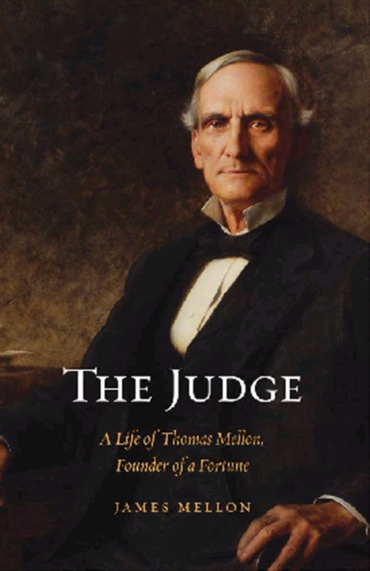 The Judge : A Life of Thomas Mellon, Founder of a Fortune, EPUB eBook