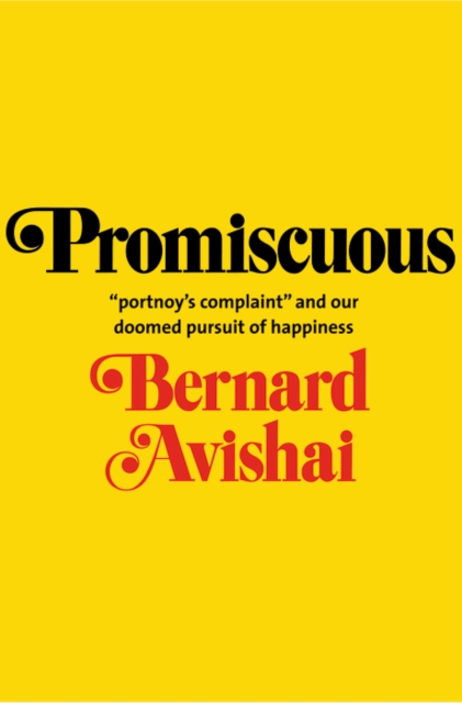Promiscuous : &quot;Portnoy&#39;s Complaint&quot; and Our Doomed Pursuit of Happiness, EPUB eBook