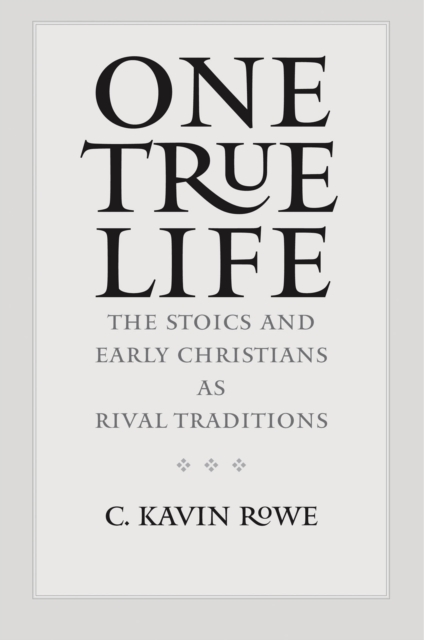 One True Life : The Stoics and Early Christians as Rival Traditions, EPUB eBook