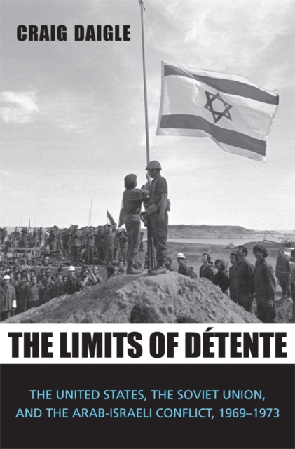 The Limits of D&#233;tente : The United States, the Soviet Union, and the Arab-Israeli Conflict, 1969-1973, EPUB eBook