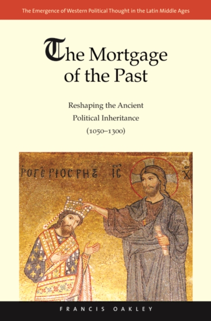 The Mortgage of the Past : Reshaping the Ancient Political Inheritance (1050-1300), EPUB eBook