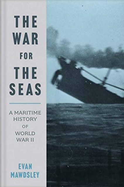 The War for the Seas : A Maritime History of World War II, Hardback Book