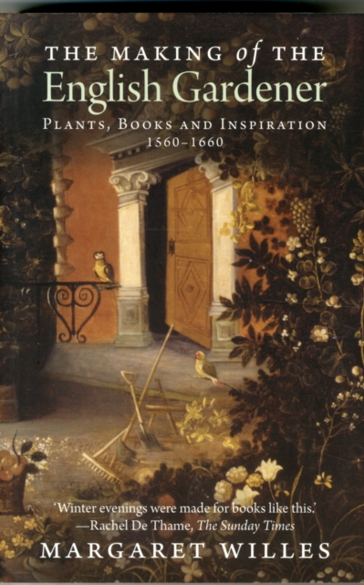 The Making of the English Gardener : Plants, Books and Inspiration, 1560-1660, Paperback / softback Book