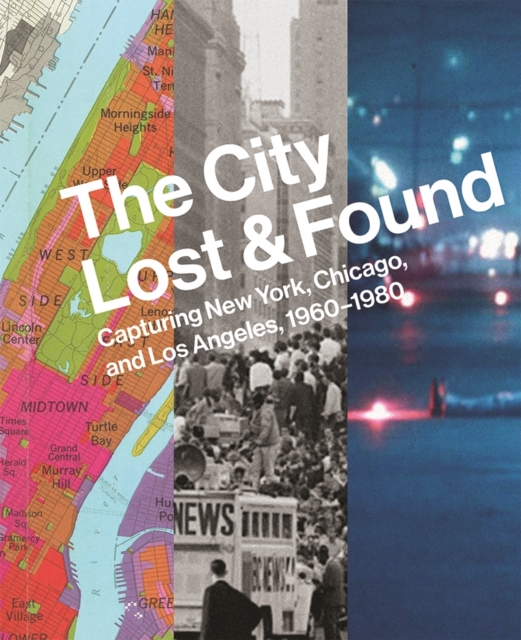 The City Lost and Found : Capturing New York, Chicago, and Los Angeles, 1960–1980, Hardback Book