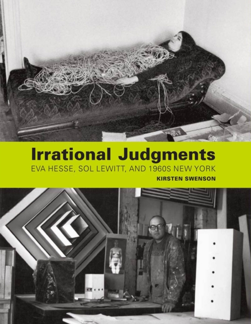 Irrational Judgments : Eva Hesse, Sol LeWitt, and 1960s New York, PDF eBook