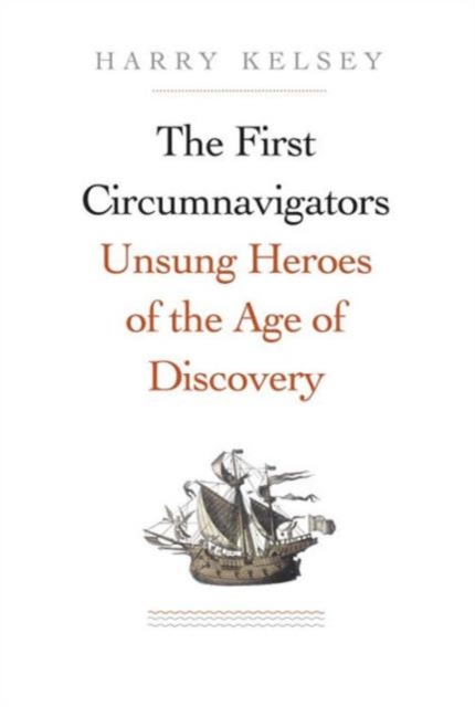 The First Circumnavigators : Unsung Heroes of the Age of Discovery, Hardback Book