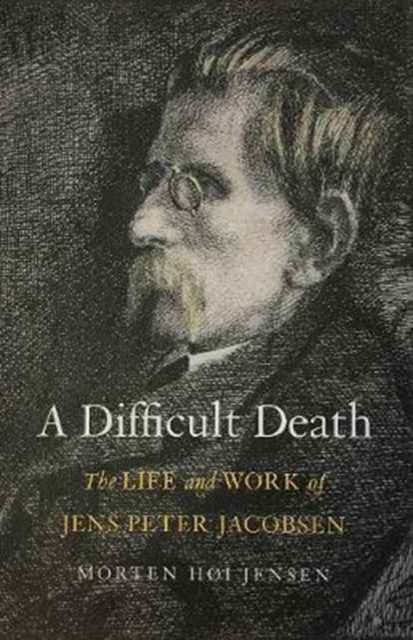 A Difficult Death : The Life and Work of Jens Peter Jacobsen, Hardback Book