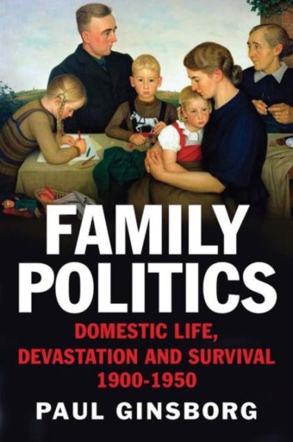 Family Politics : Domestic Life, Devastation and Survival, 1900-1950, Paperback / softback Book