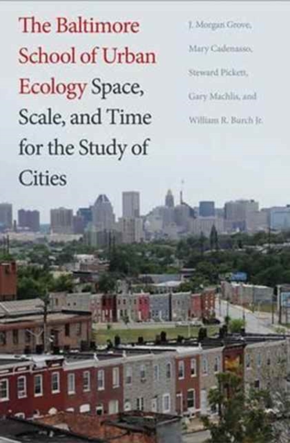 The Baltimore School of Urban Ecology : Space, Scale, and Time for the Study of Cities, Paperback / softback Book