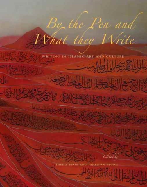 By the Pen and What They Write : Writing in Islamic Art and Culture, Hardback Book