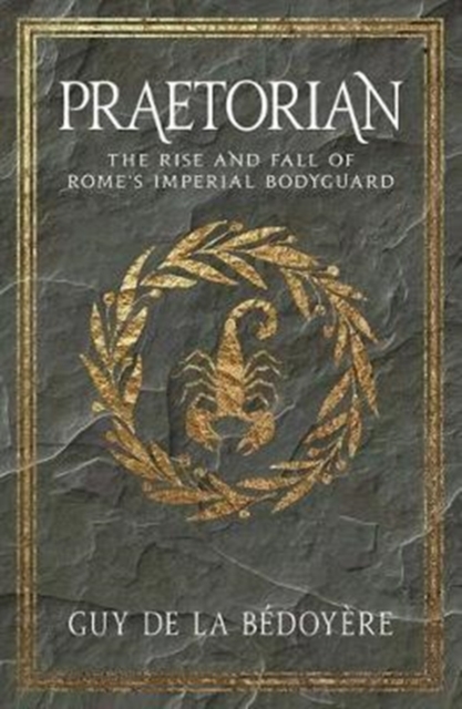 Praetorian : The Rise and Fall of Rome's Imperial Bodyguard, Paperback / softback Book