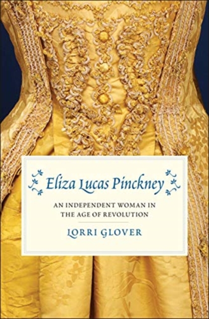 Eliza Lucas Pinckney : An Independent Woman in the Age of Revolution, Hardback Book