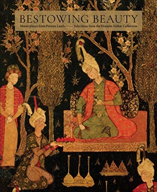 Bestowing Beauty : Masterpieces from Persian Lands?Selections from the Hossein Afshar Collection, Hardback Book