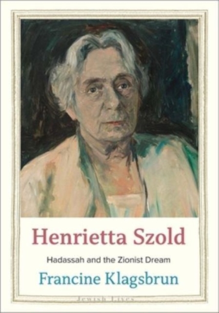 Henrietta Szold : Hadassah and the Zionist Dream, Hardback Book