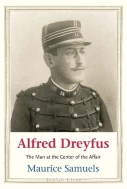 Alfred Dreyfus : The Man at the Center of the Affair, Hardback Book