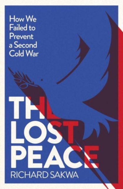 The Lost Peace : How the West Failed to Prevent a Second Cold War, Hardback Book
