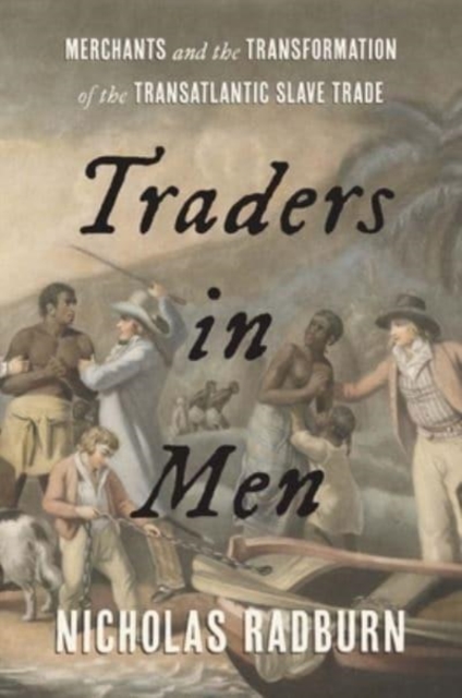 Traders in Men : Merchants and the Transformation of the Transatlantic Slave Trade, Hardback Book