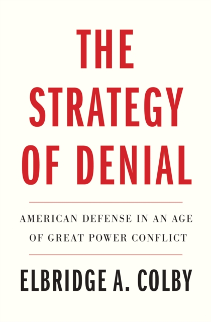 The Strategy of Denial : American Defense in an Age of Great Power Conflict, EPUB eBook