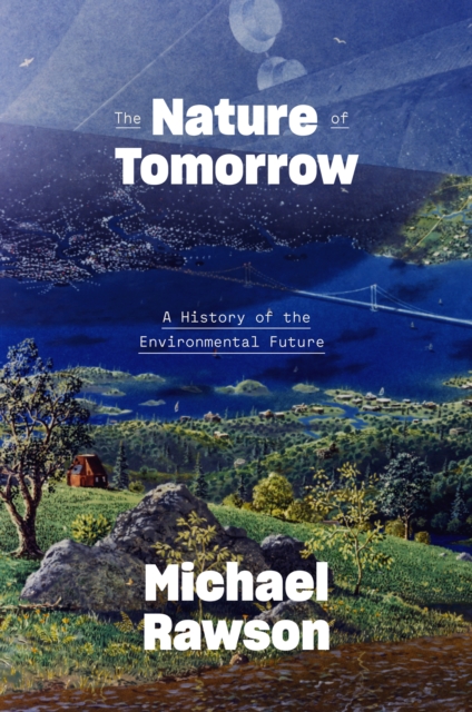 The Nature of Tomorrow : A History of the Environmental Future, EPUB eBook