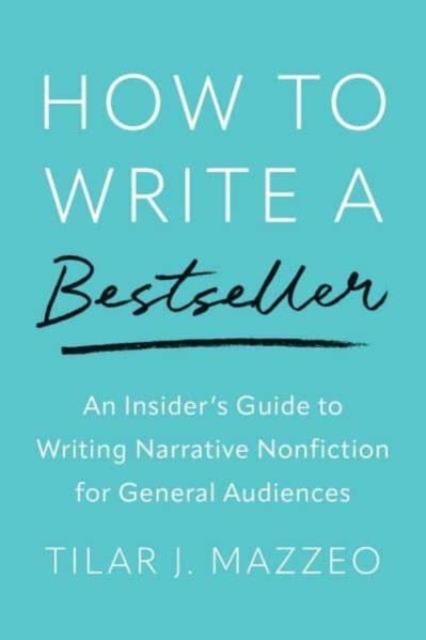 How to Write a Bestseller : An Insider's Guide to Writing Narrative Nonfiction for General Audiences, Hardback Book