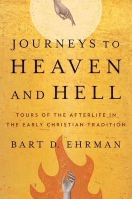 Journeys to Heaven and Hell : Tours of the Afterlife in the Early Christian Tradition, Paperback / softback Book