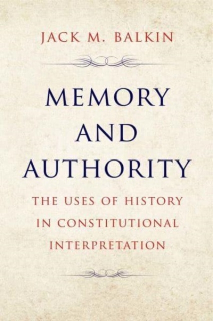 Memory and Authority : The Uses of History in Constitutional Interpretation, Paperback / softback Book