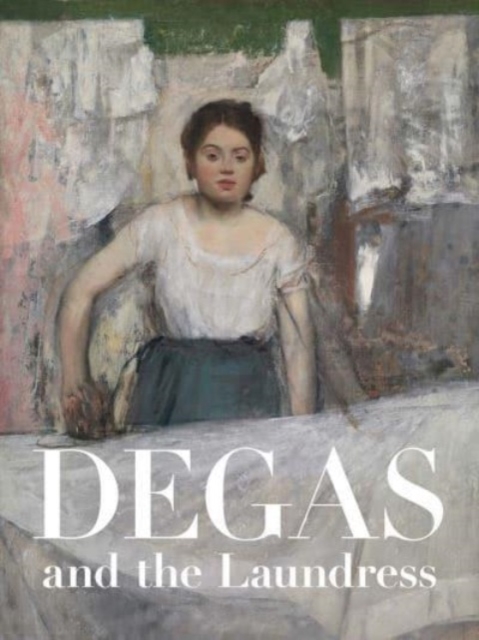Degas and the Laundress : Women, Work, and Impressionism, Hardback Book