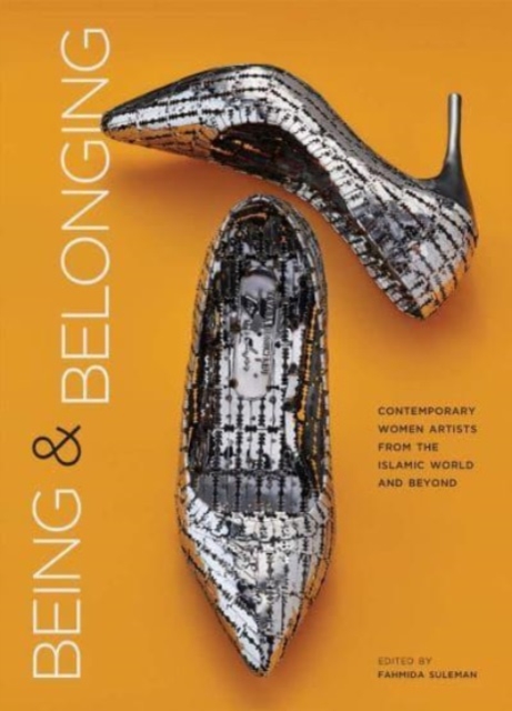 Being and Belonging : Contemporary Women Artists from the Islamic World and Beyond, Hardback Book