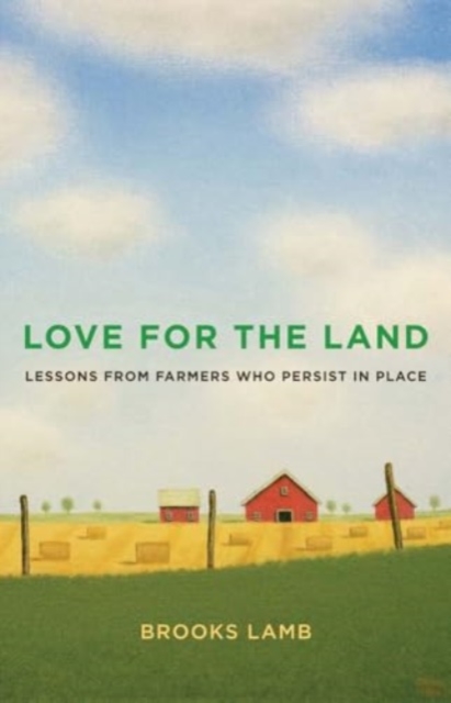 Love for the Land : Lessons from Farmers Who Persist in Place, Paperback / softback Book