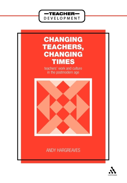 Changing Teachers, Changing Times : Teachers' Work and Culture in the Postmodern Age, Paperback / softback Book