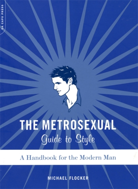 The Metrosexual Guide To Style : A Handbook For The Modern Man, Paperback / softback Book