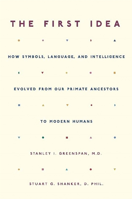 The First Idea : How Symbols, Language, and Intelligence Evolved from Our Primate Ancestors to Modern Humans, Paperback / softback Book