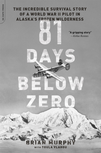 81 Days Below Zero : The Incredible Survival Story of a World War II Pilot in Alaska's Frozen Wilderness, Paperback / softback Book
