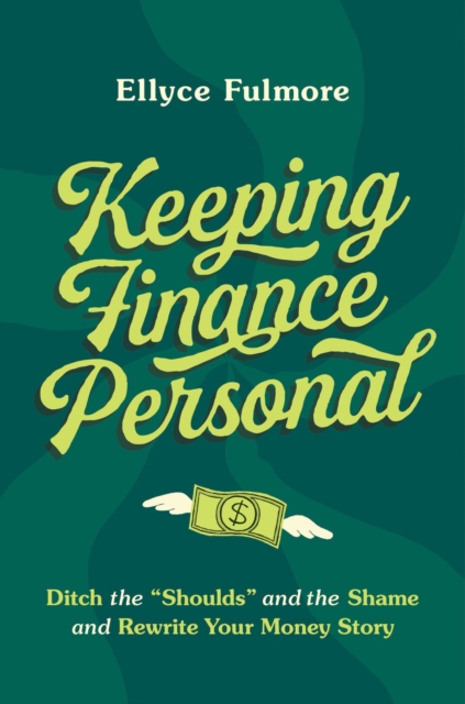 Keeping Finance Personal : Ditch the “Shoulds” and the Shame and Rewrite Your Money Story, Hardback Book