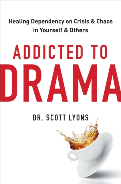 Addicted to Drama : Healing Dependency on Crisis and Chaos in Yourself and Others, Hardback Book