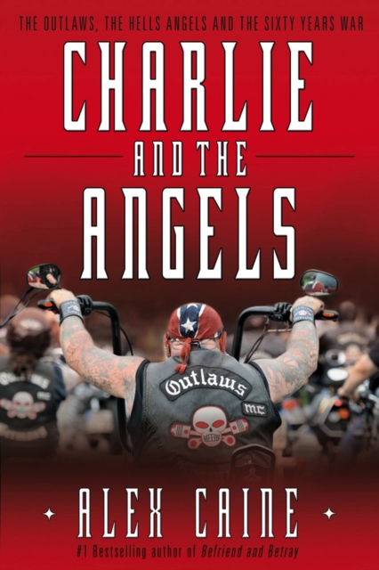 Charlie And The Angels : The Outlaws, the Hells Angels and the Sixty Years War, Hardback Book