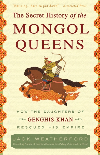 The Secret History of the Mongol Queens : How the Daughters of Genghis Khan Rescued His Empire, Paperback / softback Book