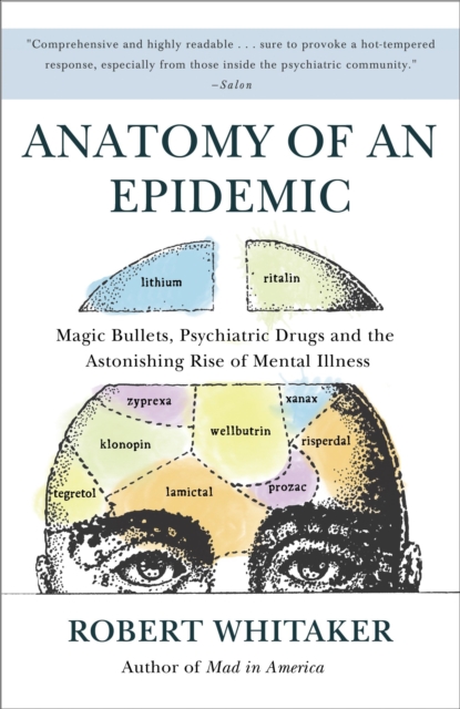 Anatomy of an Epidemic : Magic Bullets, Psychiatric Drugs, and the Astonishing Rise of Mental Illness in America, Paperback / softback Book