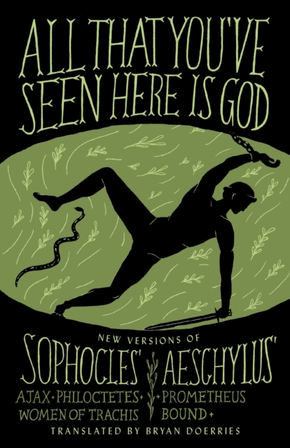 All That You've Seen Here Is God : New Versions of Four Greek Tragedies Sophocles' Ajax, Philoctetes, Women of Trachis; Aeschylus' Prometheus Bound, Paperback / softback Book