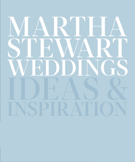 Martha Stewart Weddings : Ideas and Inspiration, Hardback Book