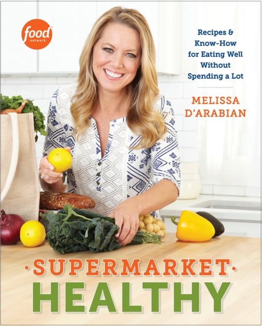 Supermarket Healthy : Recipes and Know-How for Eating Well Without Spending a Lot: A Cookbook, Paperback / softback Book