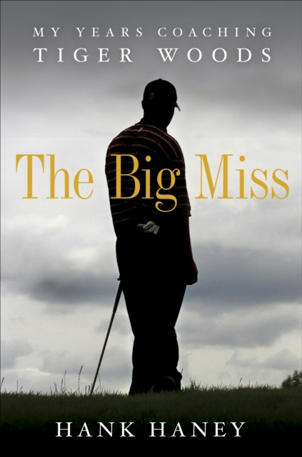 Big Miss : My Years Coaching Tiger Woods, The, Paperback Book