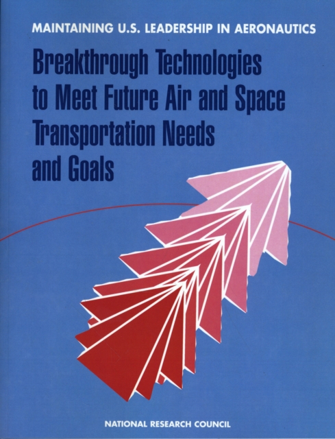 Maintaining U.S. Leadership in Aeronautics : Breakthrough Technologies to Meet Future Air and Space Transportation Needs and Goals, Paperback / softback Book